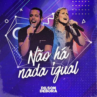 Não Há Nada Igual By Dilson e Débora's cover