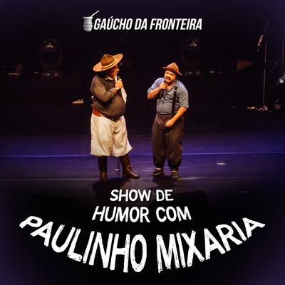 Show de Humor Com Paulinho Mixaria (Ao Vivo) By Gaúcho da Fronteira, Paulinho Mixaria's cover