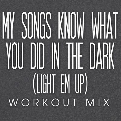 My Songs Know What You Did in the Dark (Light Em Up) (Hard Style Remix Radio Edit) By Power Music Workout's cover
