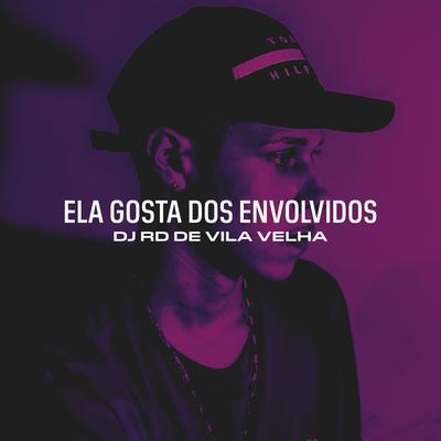 Ela Gosta dos Envolvidos By DJ RD de Vila Velha's cover