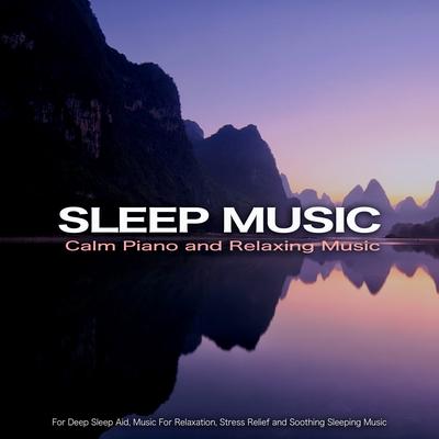 Sleep Music: Calm Piano and Relaxing Music For Deep Sleep Aid, Music For Relaxation, Stress Relief and Soothing Sleeping Music's cover