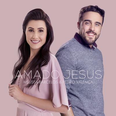 Amado Jesus By Pedro Valença, Melissa Barcelos's cover