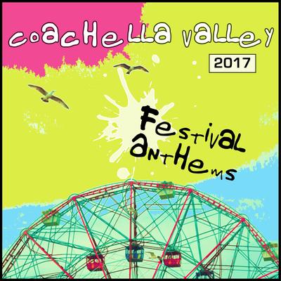 Coachella Valley 2017: Festival Anthems's cover