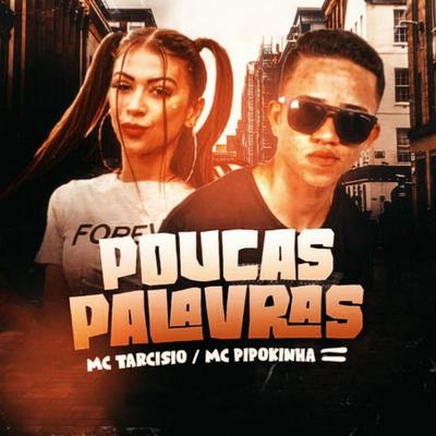 Poucas Palavras By Mc Tarcísio, MC Pipokinha's cover