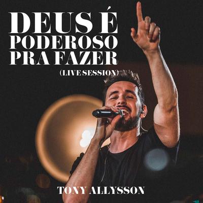Deus É Poderoso pra Fazer (Live Session) By Tony Allysson's cover