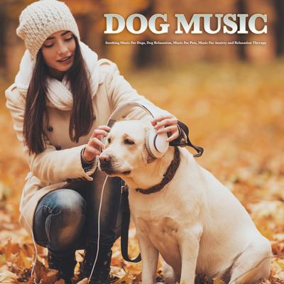 Dog Music: Soothing Music For Dogs, Dog Relaxation, Music For Pets, Music For Anxiety and Relaxation Therapy's cover