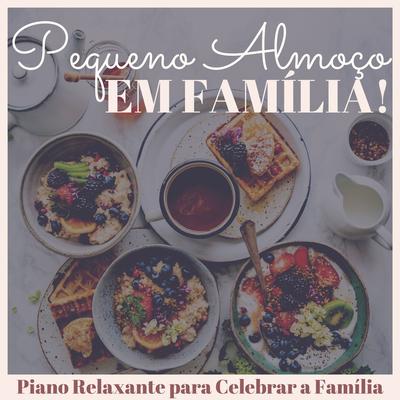 Pequeno Almoço em Família!: Piano Relaxante para Celebrar a Família com um Pequeno-almoço Especial's cover