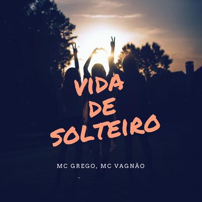 Vida de Solteiro By Mc Grego, MC Vagnão, Dj Pedro's cover
