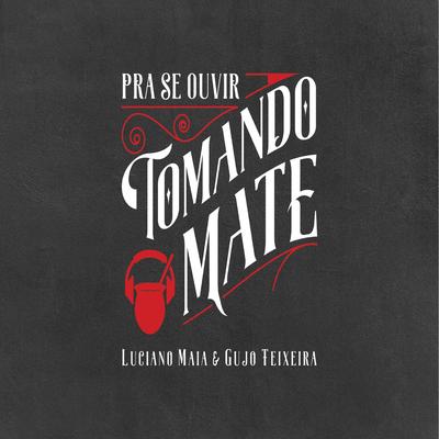 Pra Se Ouvir Tomando Mate By Gujo Teixeira, Luciano Maia, Luiz Marenco, Michel Teló's cover