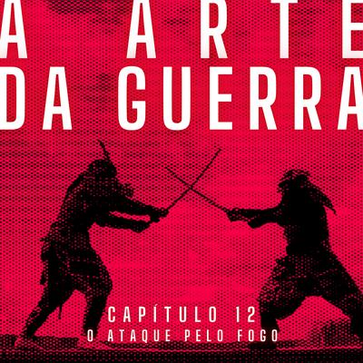 A Arte da Guerra, Capítulo 12: O Ataque pelo Fogo By Antônio Moreno's cover