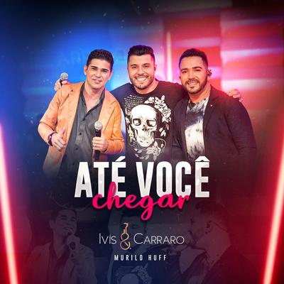 Até Você Chegar (Ao Vivo) By Ivis & Carraro, Murilo Huff's cover