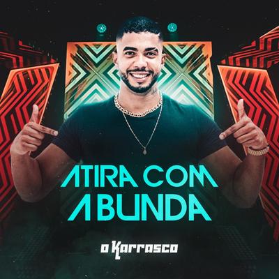 Atira Com a Bunda (Ao Vivo) By O Karrasco's cover