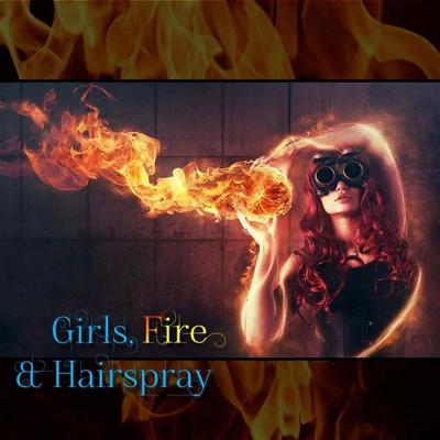 Girls, Fire & Hairspray's cover