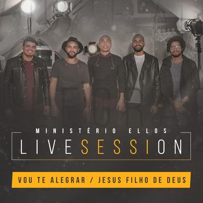 Vou Te Alegrar / Jesus Filho de Deus (Live Session) By Ministério Ellos's cover