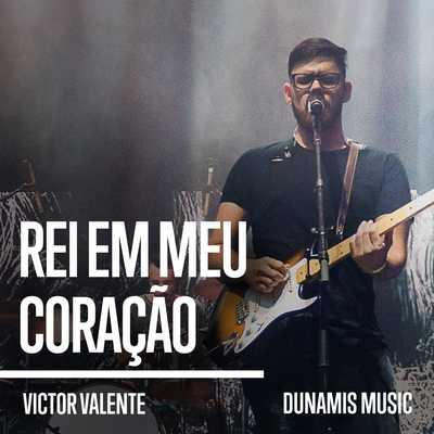 Rei em Meu Coração By Victor Valente, Dunamis Music's cover