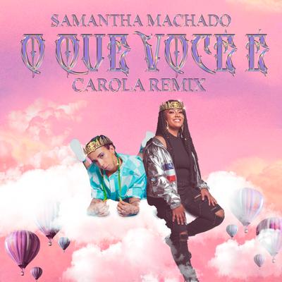 O Que Você É (Remix) By Samantha Machado, Carola's cover