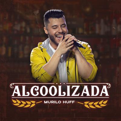 Alcoolizada (Ao Vivo) By Murilo Huff's cover