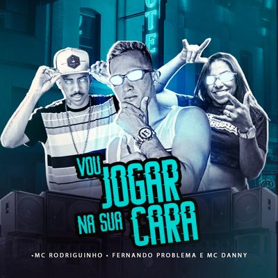 Vou Jogar na Sua Cara (feat. Fernando Problema & Mc Danny) By Mc Rodriguinho, Fernando Problema, Mc Danny's cover