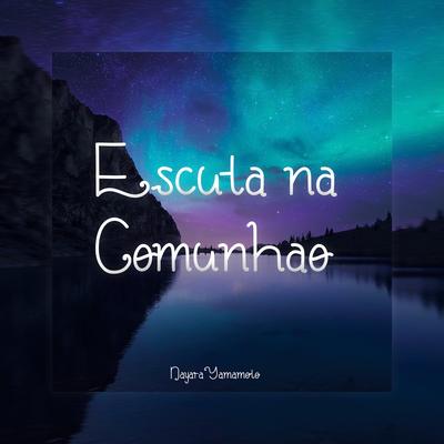 Escuta na Comunhão By Nayara Yamamoto's cover