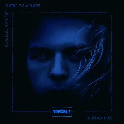 Call Out My Name (Original Mix) By Trove, Trove's cover