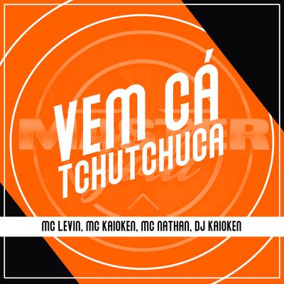 Vem Cá Tchutchuca By MC Levin, MC Kaioken, MC Nathan's cover