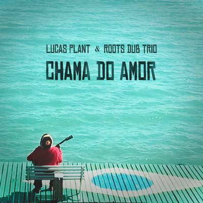 Chama do Amor By Roots Dub Trio, Lucas Plant's cover