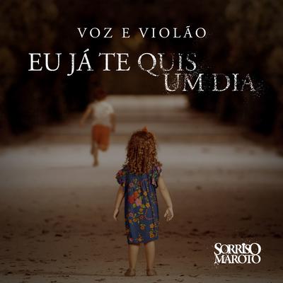 Eu Já Te Quis um Dia (Voz e Violão) By Sorriso Maroto's cover