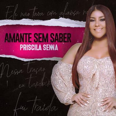 Amante Sem Saber (Ao Vivo) By Priscila Senna's cover