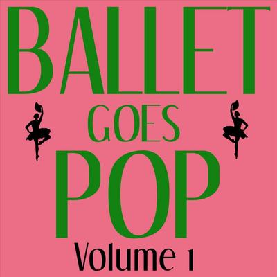 Ballet Goes Pop - Volume 1's cover