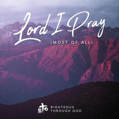 Lord I Pray (Most of All) By RTG's cover