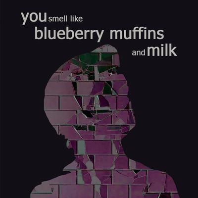 You Smell Like Blueberry Muffins and Milk's cover