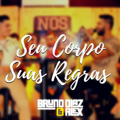 Seu Corpo Suas Regras (Ao Vivo) By Bruno Diaz e Alex's cover