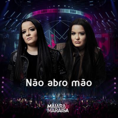 Não Abro Mão (Ao Vivo) By Maiara & Maraisa's cover