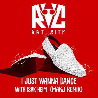 I Just Wanna Dance (MAKJ Remix) By Rat City, Isak Heim, MAKJ's cover