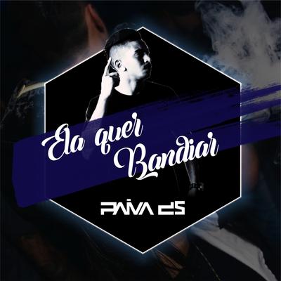 Ela Quer Bandiar By Paiva DS's cover