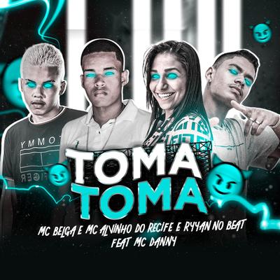 Toma Toma (feat. Mc Danny) By Mc Belga, Mc Alvinho Do Recife, Ryyan No Beat, Mc Danny's cover