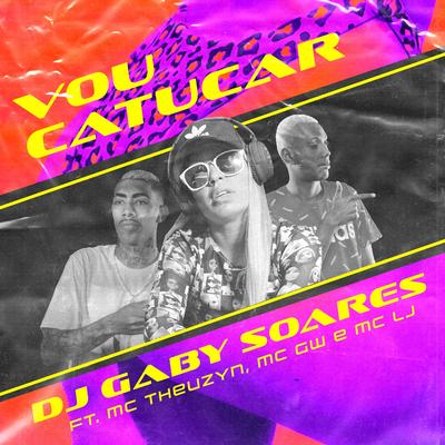 Vou Catucar (feat. Mc Gw, MC LJ & MC Theuzyn) By DJ Gaby Soares, Mc Gw, MC LJ, MC Theuzyn's cover