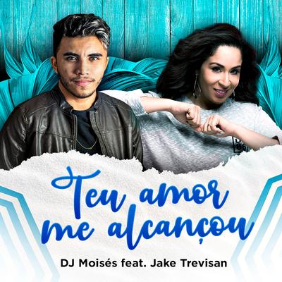 Teu Amor Me Alcançou By DJ Moisés, Jake Trevisan's cover