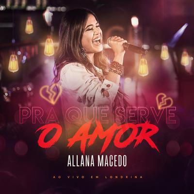 Pra Que Serve o Amor: Ao Vivo em Londrina By Allana Macedo's cover