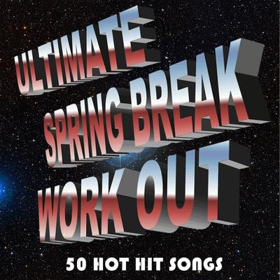 Ultimate Spring Break Workout: 50 Hot Hit Songs's cover