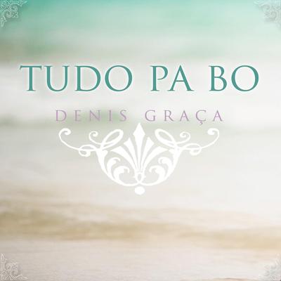 Tudo Pa Bo By Denis Graça's cover