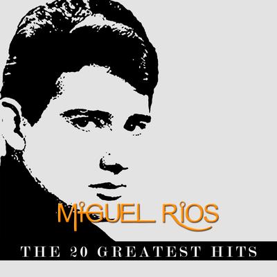 Miguel Rios - The 20 Greatest Hits's cover