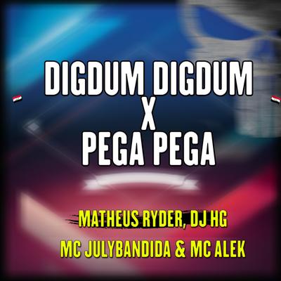 Digdum Digdum X Pega Pega By Dj HG, MC July Bandida, Mc Alek, Matheus Ryder's cover