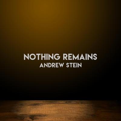 Nothing Remains By Andrew Stein's cover