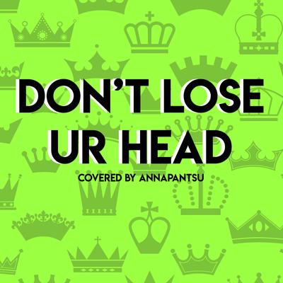 Don't Lose Ur Head By Annapantsu's cover