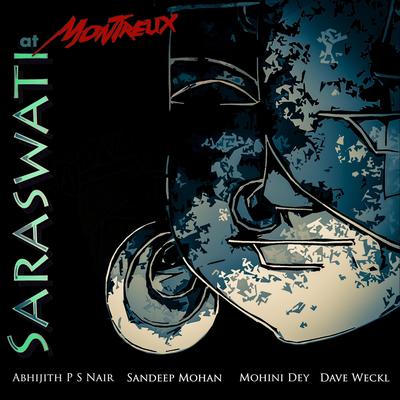 Saraswati at Montreux (feat. Mohini Dey & Dave Weckl) By Abhijith. P. S. Nair, Sandeep Mohan, Mohini Dey, Dave Weckl's cover