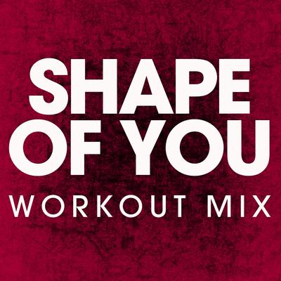 Shape of You (Workout Mix) By Power Music Workout's cover