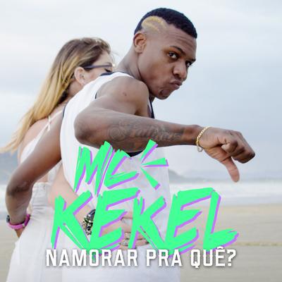 Namorar pra Quê?​ By MC Kekel's cover