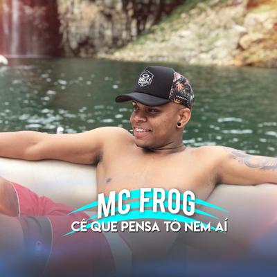 Cê Que Pensa Tô Nem Aí By Mc Frog's cover