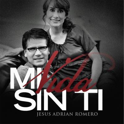 Mi Vida Sin Ti (En Vivo) By Jesús Adrián Romero's cover